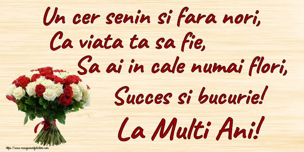 Felicitari aniversare De Zi De Nastere - Un cer senin si fara nori, Ca viata ta sa fie, Sa ai in cale numai flori, Succes si bucurie! La Multi Ani!