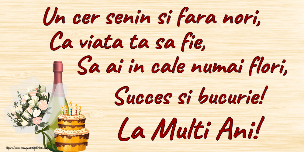 Felicitari aniversare De Zi De Nastere - Un cer senin si fara nori, Ca viata ta sa fie, Sa ai in cale numai flori, Succes si bucurie! La Multi Ani!