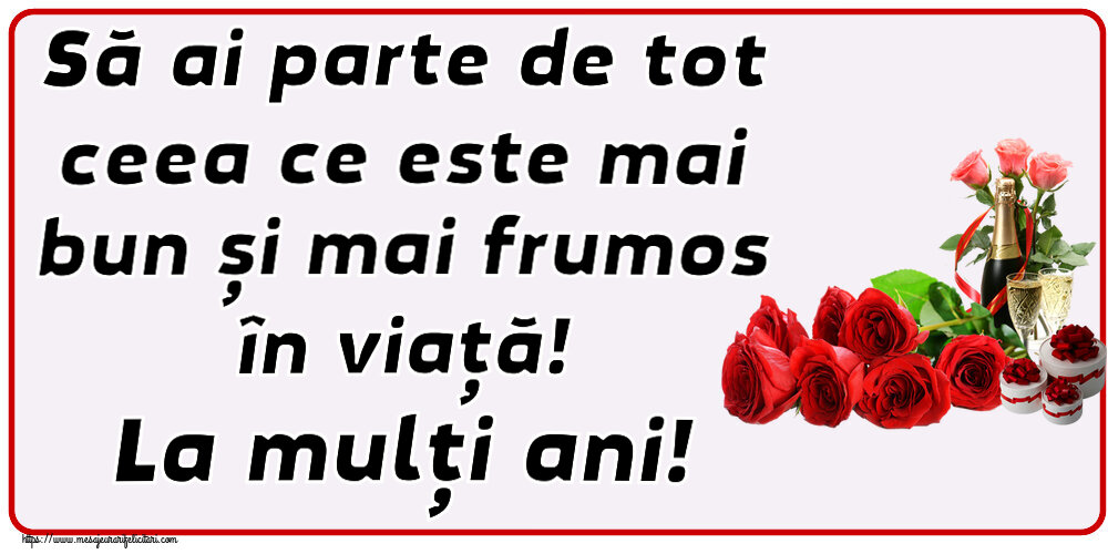 Felicitari aniversare De Zi De Nastere - Să ai parte de tot ceea ce este mai bun și mai frumos în viață! La mulți ani!