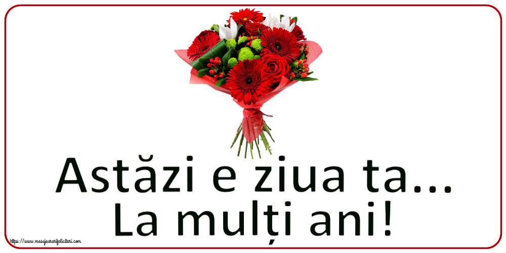 Felicitari aniversare De Zi De Nastere - Astăzi e ziua ta... La mulți ani!