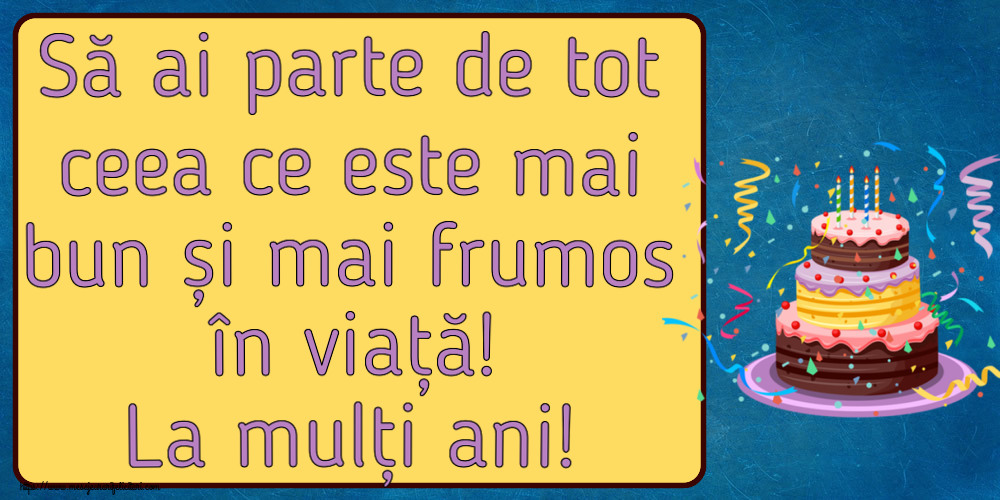 Felicitari aniversare De Zi De Nastere - Să ai parte de tot ceea ce este mai bun și mai frumos în viață! La mulți ani!