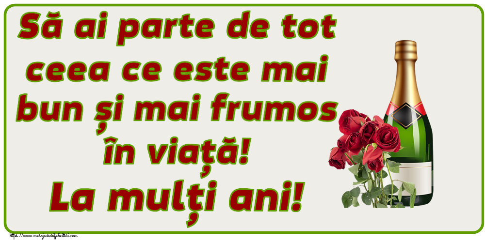 Felicitari aniversare De Zi De Nastere - Să ai parte de tot ceea ce este mai bun și mai frumos în viață! La mulți ani!