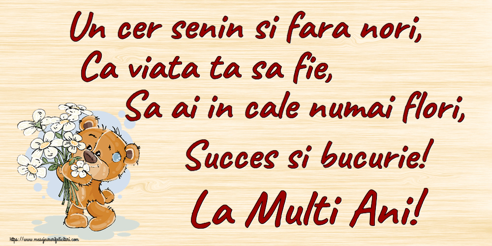 Felicitari aniversare De Zi De Nastere - Un cer senin si fara nori, Ca viata ta sa fie, Sa ai in cale numai flori, Succes si bucurie! La Multi Ani!