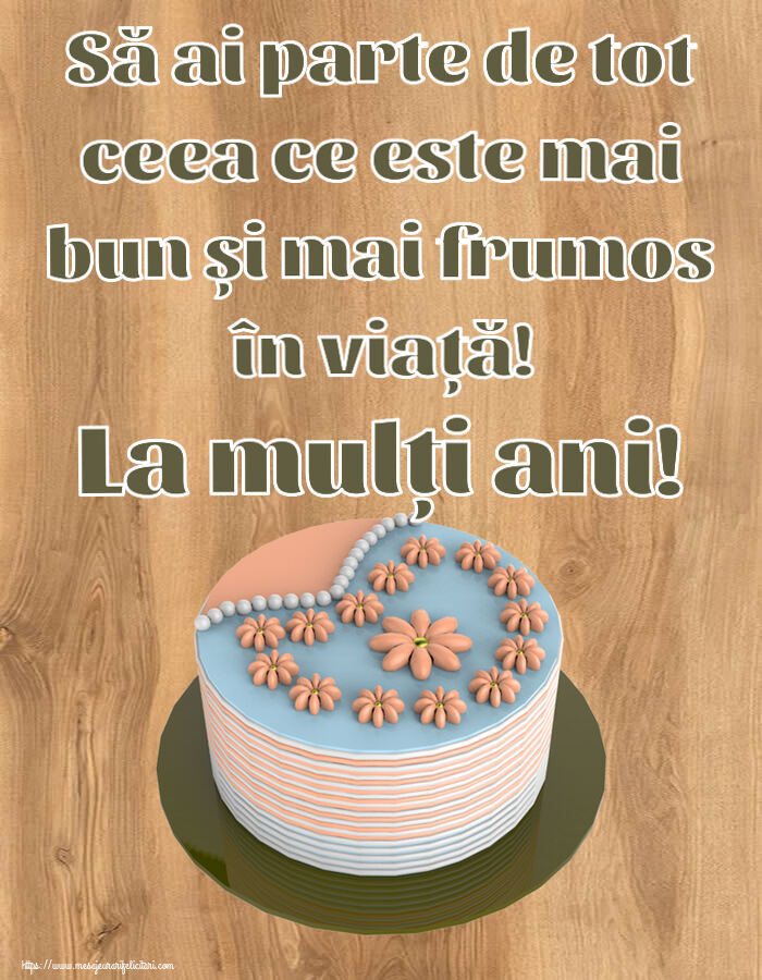 Felicitari aniversare De Zi De Nastere - Să ai parte de tot ceea ce este mai bun și mai frumos în viață! La mulți ani!