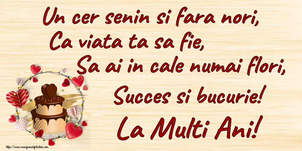 Felicitari aniversare De Zi De Nastere - Un cer senin si fara nori, Ca viata ta sa fie, Sa ai in cale numai flori, Succes si bucurie! La Multi Ani!