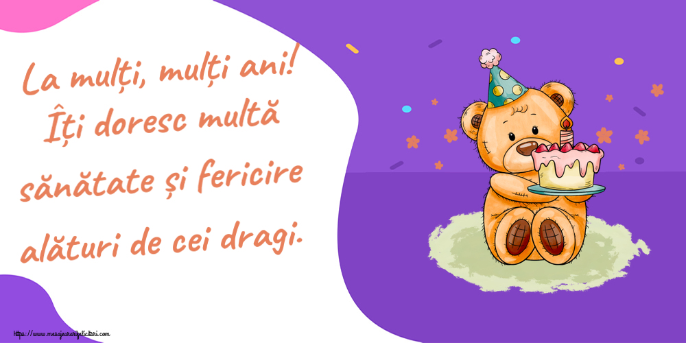 Felicitari aniversare De Zi De Nastere - La mulți, mulți ani! Îți doresc multă sănătate și fericire alături de cei dragi. ~ Ursulet cu tort