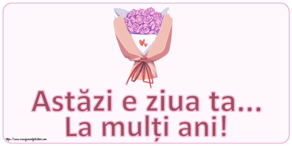 Felicitari aniversare De Zi De Nastere - Astăzi e ziua ta... La mulți ani!