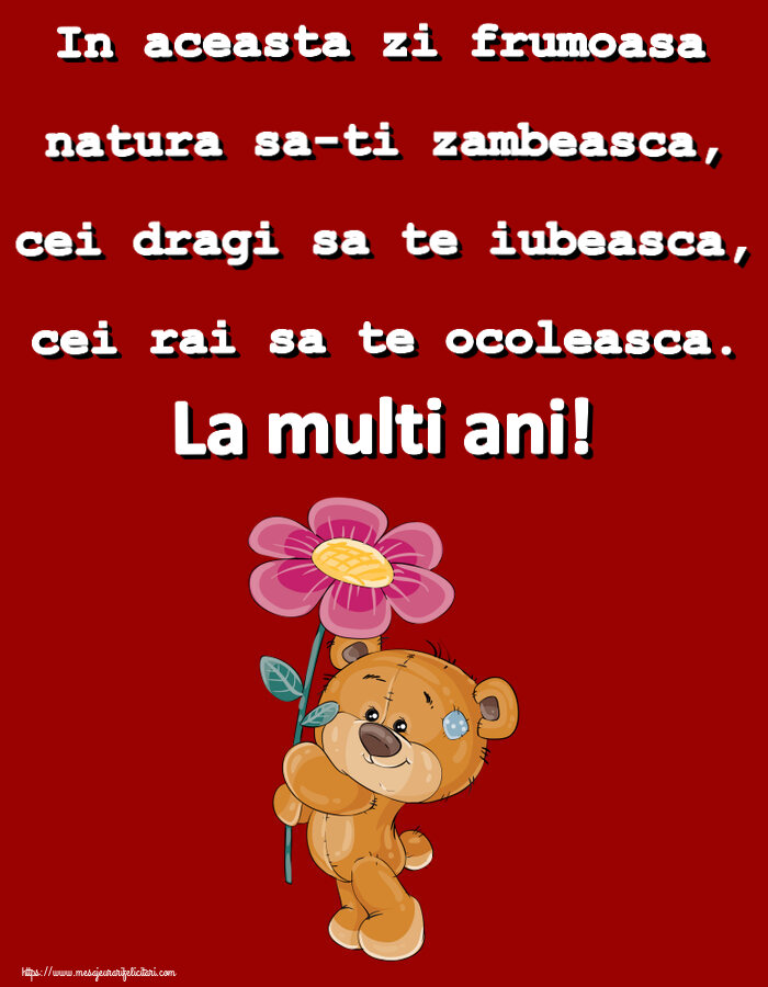 Felicitari aniversare De Zi De Nastere - In aceasta zi frumoasa natura sa-ti zambeasca, cei dragi sa te iubeasca, cei rai sa te ocoleasca. La multi ani!