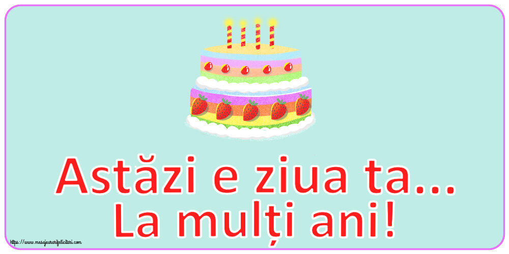 Felicitari aniversare De Zi De Nastere - Astăzi e ziua ta... La mulți ani!