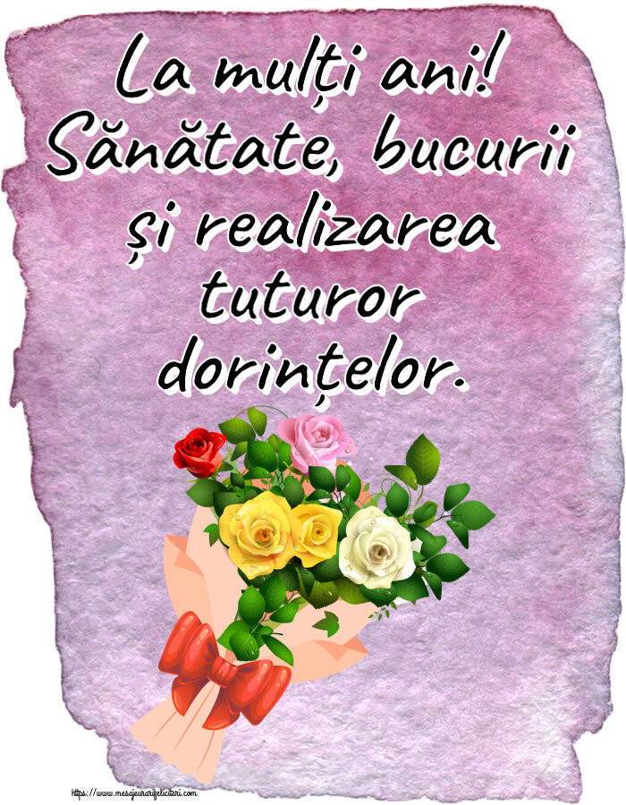 Felicitari aniversare De Zi De Nastere - La mulți ani! Sănătate, bucurii și realizarea tuturor dorințelor.