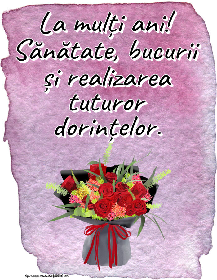 Felicitari aniversare De Zi De Nastere - La mulți ani! Sănătate, bucurii și realizarea tuturor dorințelor.