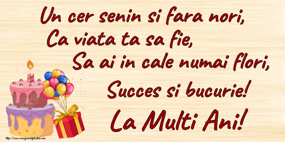 Felicitari aniversare De Zi De Nastere - Un cer senin si fara nori, Ca viata ta sa fie, Sa ai in cale numai flori, Succes si bucurie! La Multi Ani!