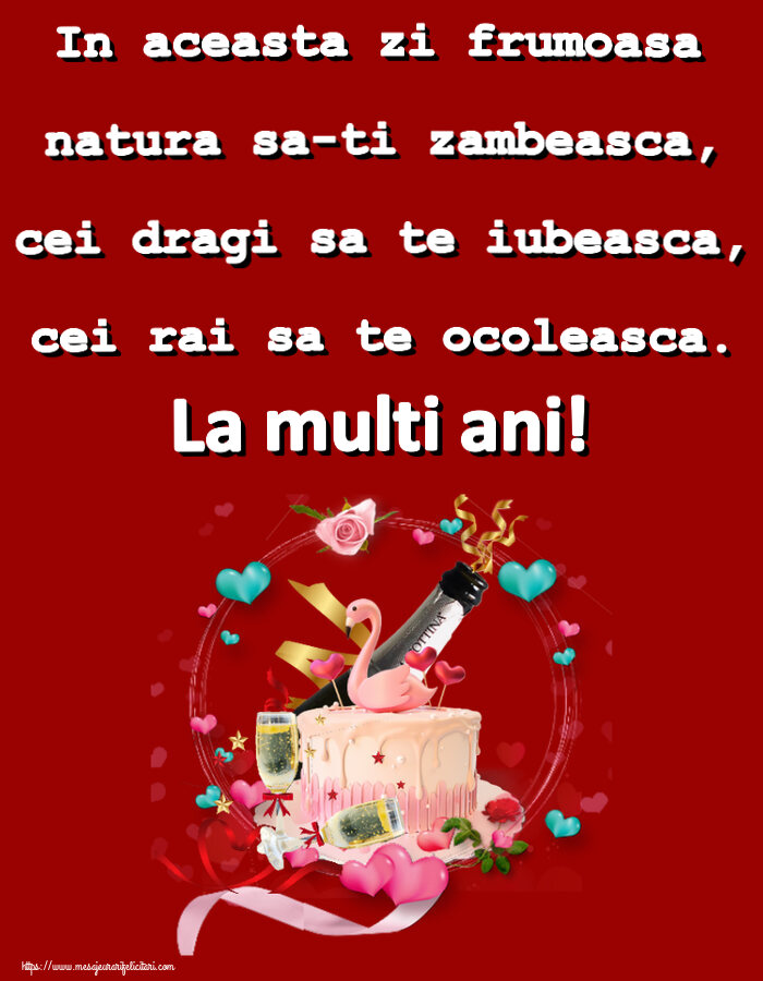 Felicitari aniversare De Zi De Nastere - In aceasta zi frumoasa natura sa-ti zambeasca, cei dragi sa te iubeasca, cei rai sa te ocoleasca. La multi ani!