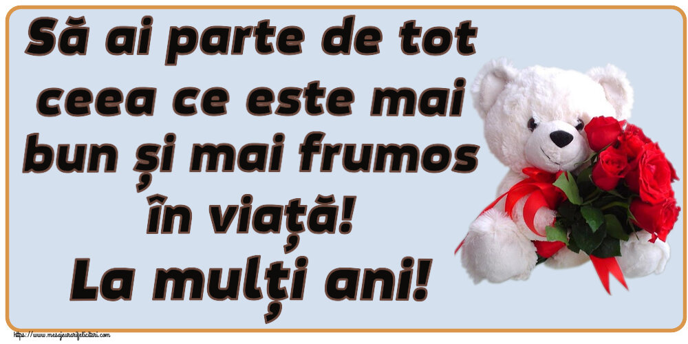 Felicitari aniversare De Zi De Nastere - Să ai parte de tot ceea ce este mai bun și mai frumos în viață! La mulți ani!