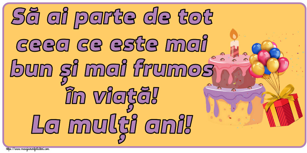 Felicitari aniversare De Zi De Nastere - Să ai parte de tot ceea ce este mai bun și mai frumos în viață! La mulți ani!