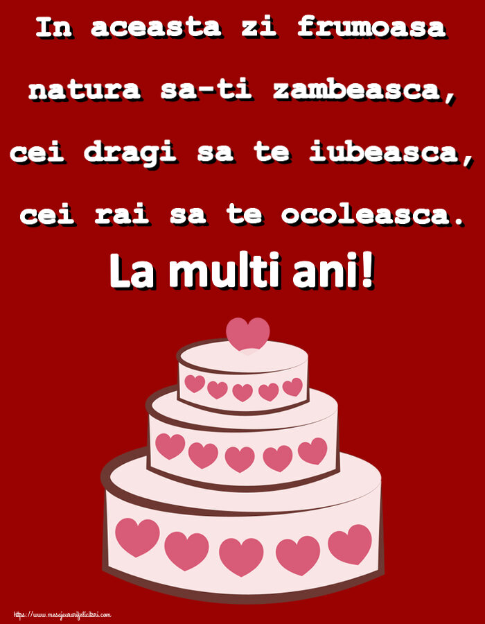 Felicitari aniversare De Zi De Nastere - In aceasta zi frumoasa natura sa-ti zambeasca, cei dragi sa te iubeasca, cei rai sa te ocoleasca. La multi ani!