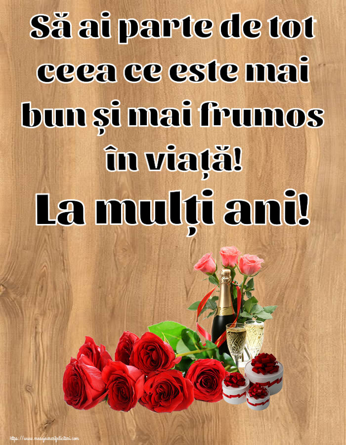 Felicitari aniversare De Zi De Nastere - Să ai parte de tot ceea ce este mai bun și mai frumos în viață! La mulți ani!