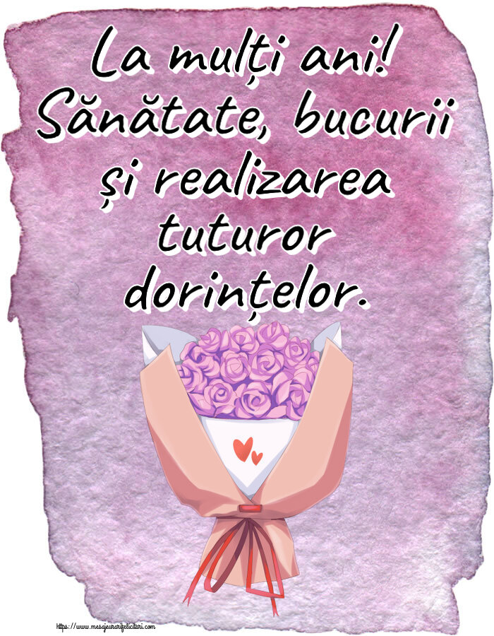 Felicitari aniversare De Zi De Nastere - La mulți ani! Sănătate, bucurii și realizarea tuturor dorințelor.