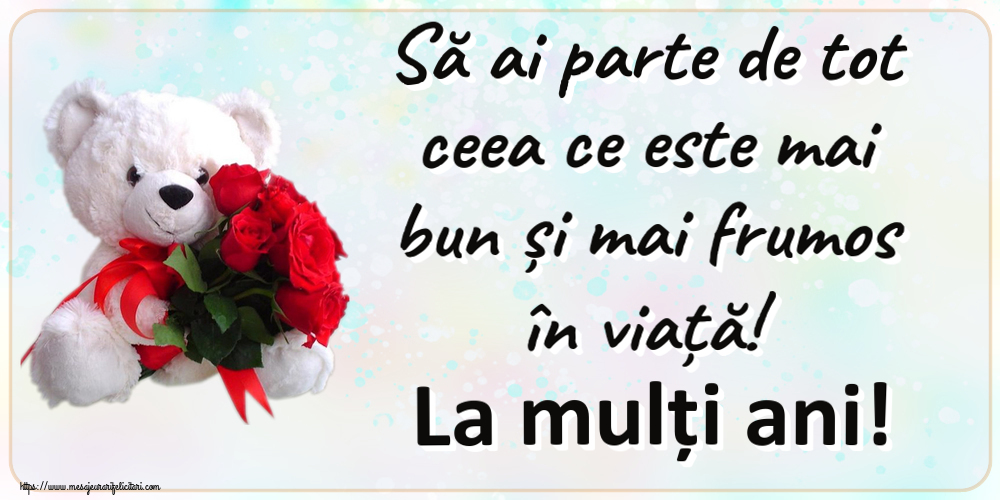 Felicitari aniversare De Zi De Nastere - Să ai parte de tot ceea ce este mai bun și mai frumos în viață! La mulți ani!