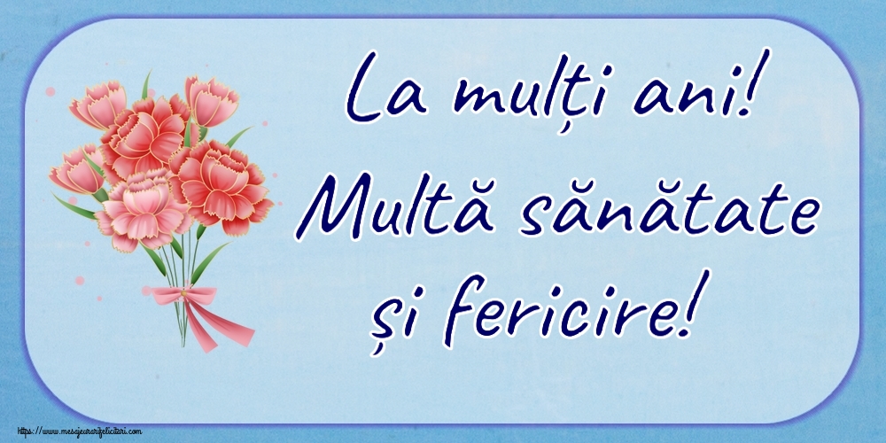 Felicitari aniversare De Zi De Nastere - La mulți ani! Multă sănătate și fericire!