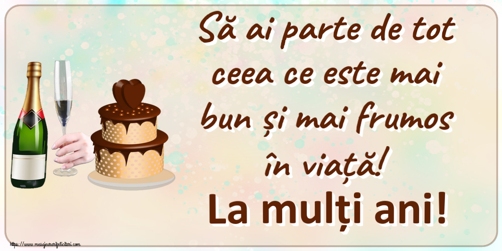 Felicitari aniversare De Zi De Nastere - Să ai parte de tot ceea ce este mai bun și mai frumos în viață! La mulți ani!