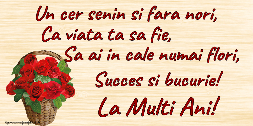 Felicitari aniversare De Zi De Nastere - Un cer senin si fara nori, Ca viata ta sa fie, Sa ai in cale numai flori, Succes si bucurie! La Multi Ani!