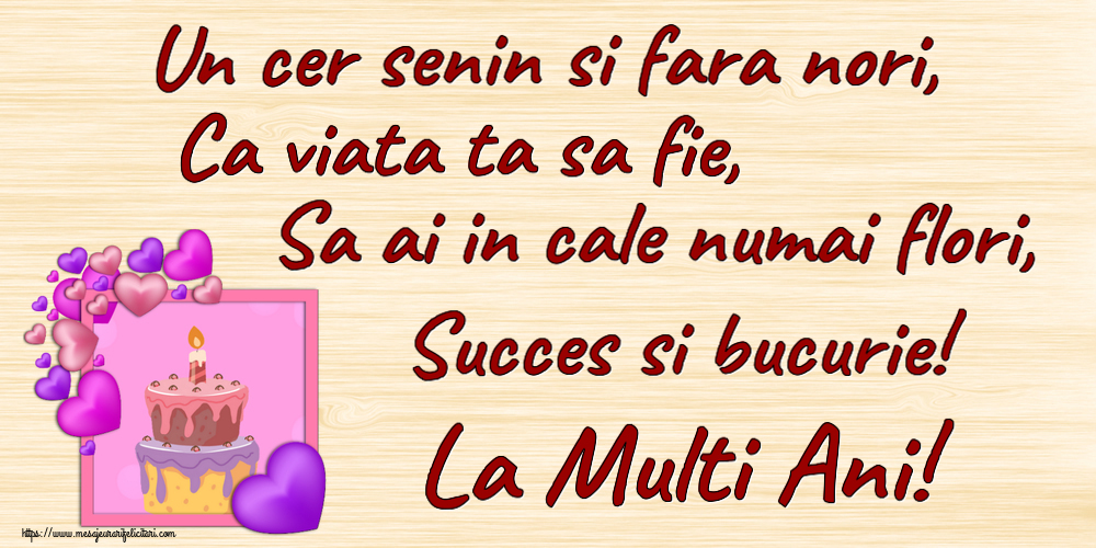 Felicitari aniversare De Zi De Nastere - Un cer senin si fara nori, Ca viata ta sa fie, Sa ai in cale numai flori, Succes si bucurie! La Multi Ani!