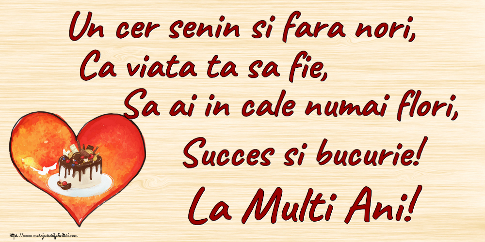 Felicitari aniversare De Zi De Nastere - Un cer senin si fara nori, Ca viata ta sa fie, Sa ai in cale numai flori, Succes si bucurie! La Multi Ani!