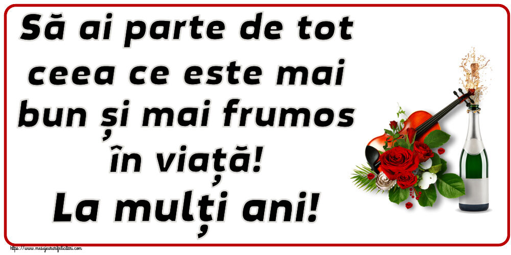 Felicitari aniversare De Zi De Nastere - Să ai parte de tot ceea ce este mai bun și mai frumos în viață! La mulți ani!